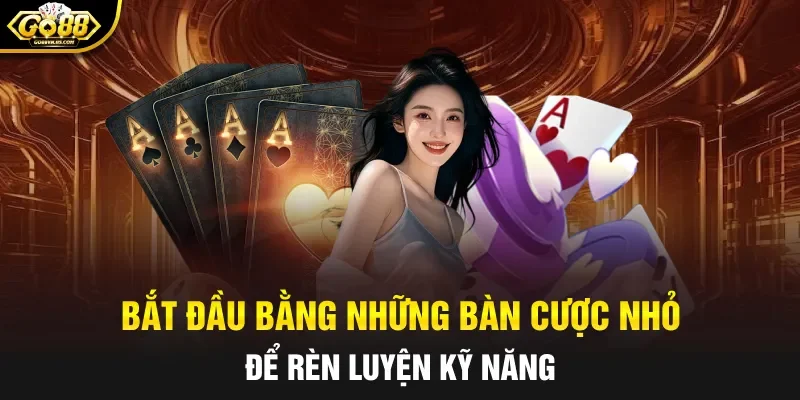 Bắt đầu bằng những bàn cược nhỏ để rèn luyện kỹ năng