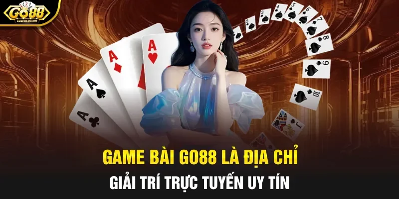 Game bài Go88 là địa chỉ giải trí trực tuyến uy tín