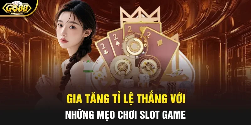 Gia tăng tỉ lệ thắng với những mẹo chơi slot game