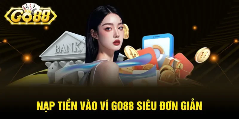 Nạp tiền vào ví GO88 siêu đơn giản
