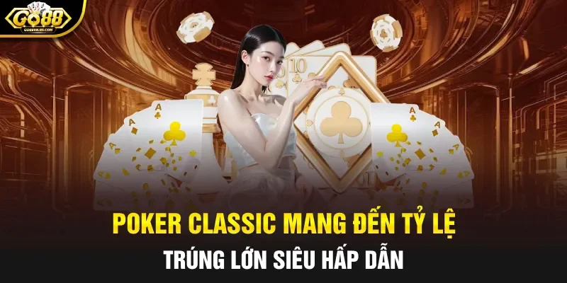 Poker Classic mang đến tỷ lệ trúng lớn siêu hấp dẫn
