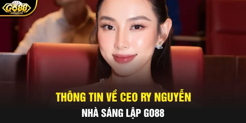 Thông tin về CEO Ry Nguyễn - nhà sáng lập GO88