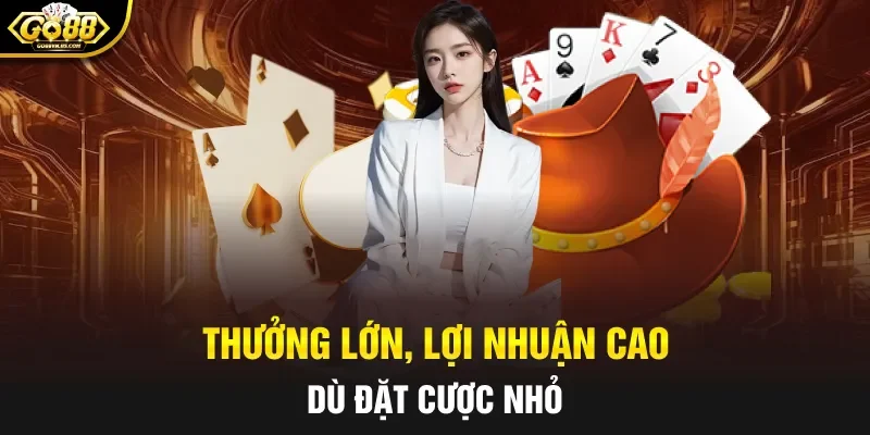 Thưởng lớn, lợi nhuận cao dù đặt cược nhỏ