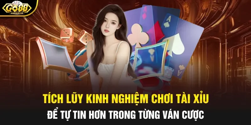 Tích lũy kinh nghiệm chơi tài xỉu để tự tin hơn trong từng ván cược