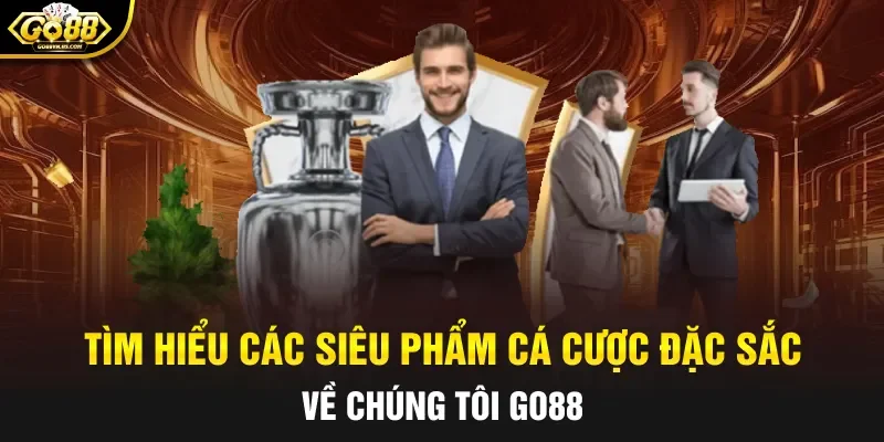 Tìm hiểu các siêu phẩm cá cược đặc sắc về chúng tôi GO88
