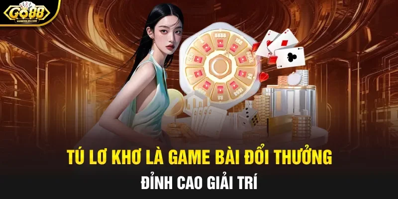 Tú Lơ Khơ là game bài đổi thưởng đỉnh cao giải trí